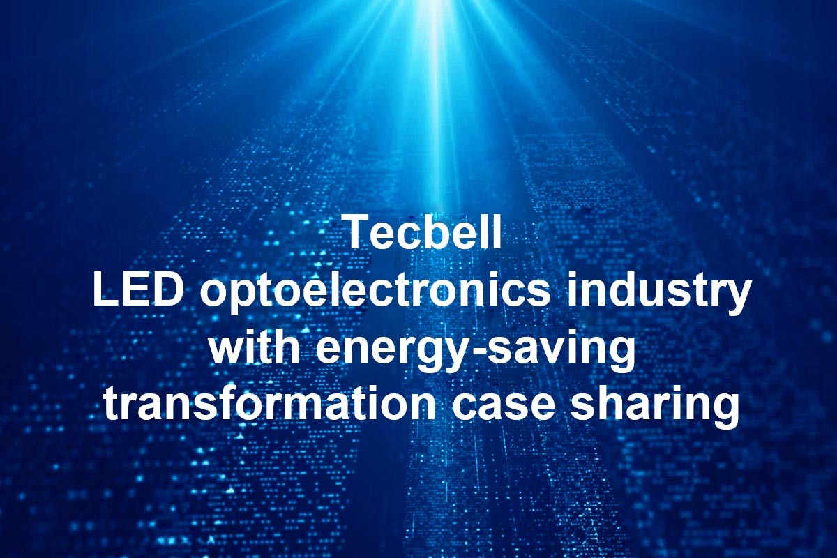 Save a total of 1.915 million yuan in electricity bills a year 丨Tecbell helps LED optoelectronics industry with energy-saving transformation case sharing